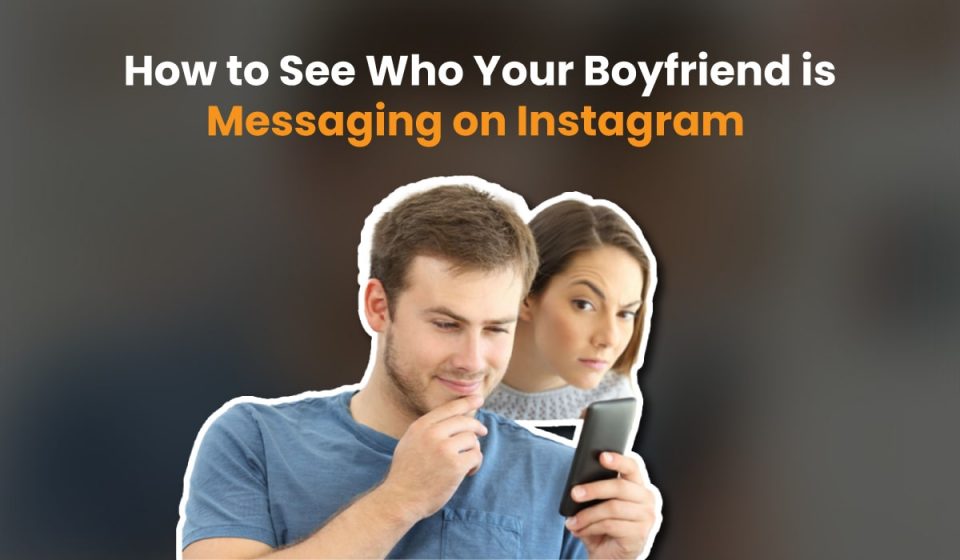 How to See Who Your Boyfriend is Messaging on Instagram