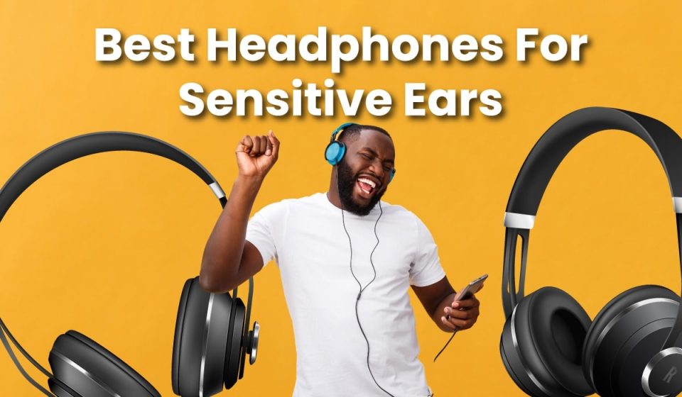 best headphones for sensitive ears
