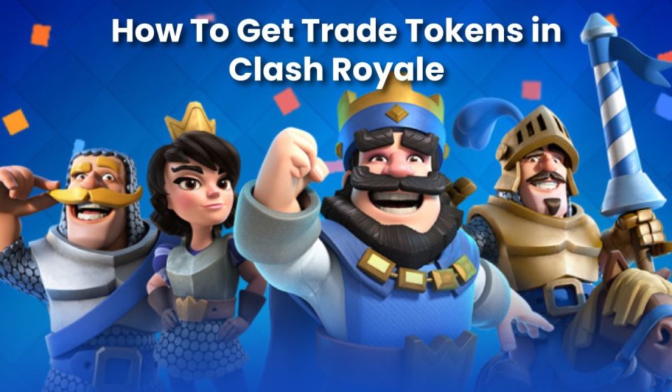 How To Get Trade Tokens in Clash Royale