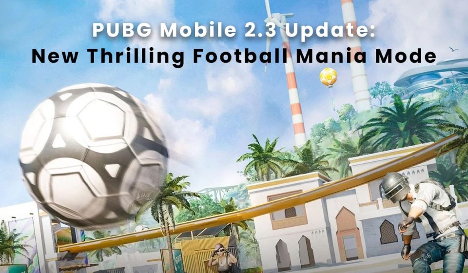 PUBG Mobile 2.3 Update - New Thrilling Football Mania Mode