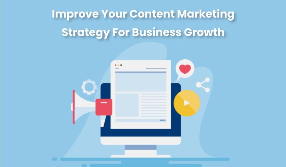 7 Steps To Improve Your Content Marketing Strategy For Business Growth