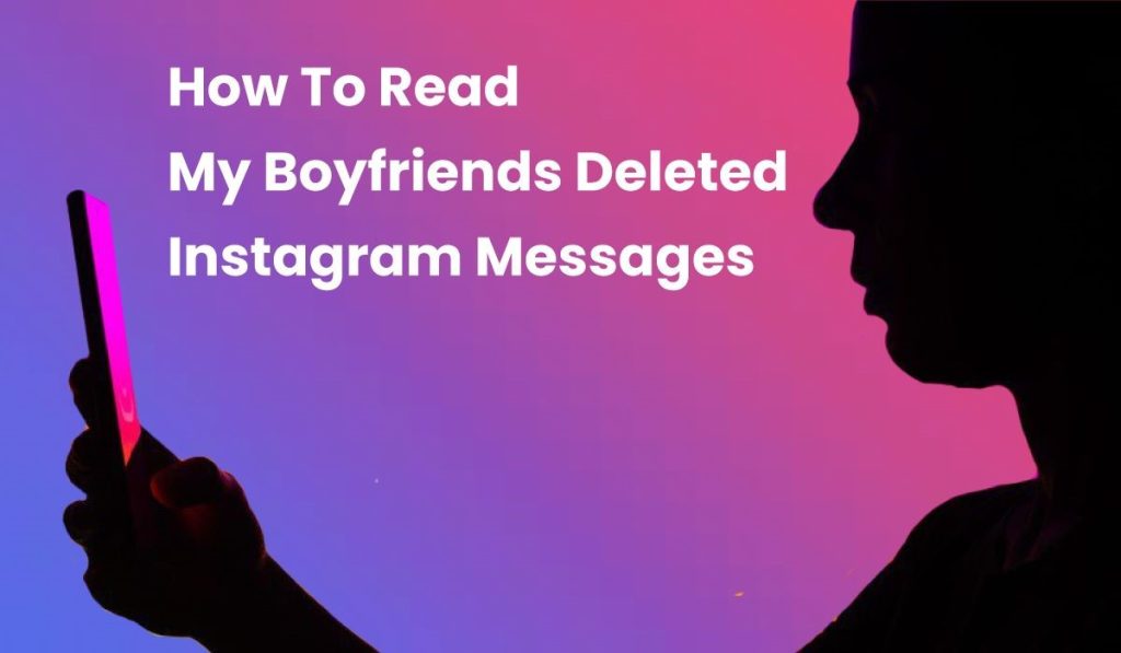 How to Read My Boyfriend’s Deleted Instagram Messages