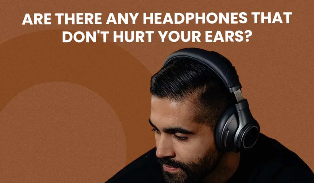 How do I stop my headphones from irritating my ears?
